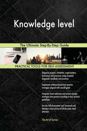 Knowledge level The Ultimate Step-By-Step Guide de Gerardus Blokdyk