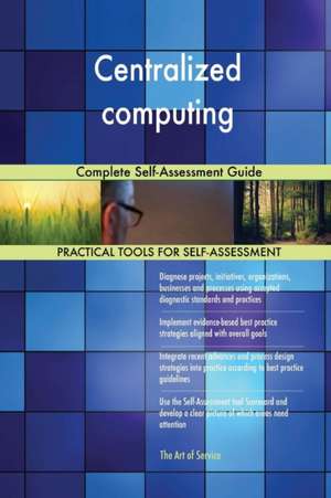 Centralized computing Complete Self-Assessment Guide de Gerardus Blokdyk