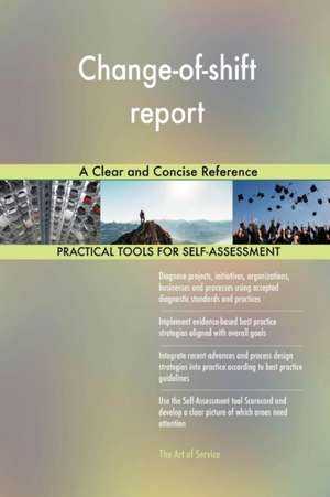 Change-of-shift report A Clear and Concise Reference de Gerardus Blokdyk