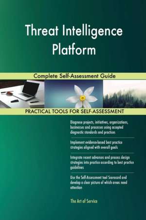 Threat Intelligence Platform Complete Self-Assessment Guide de Gerardus Blokdyk