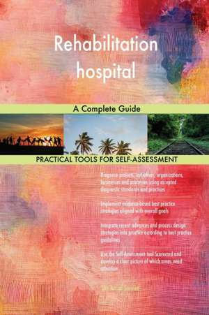 Rehabilitation hospital A Complete Guide de Gerardus Blokdyk