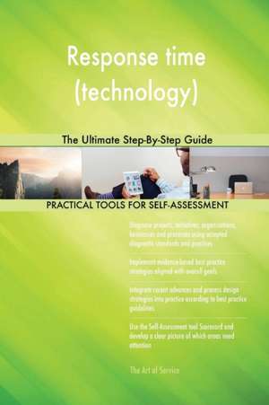 Response time (technology) The Ultimate Step-By-Step Guide de Gerardus Blokdyk