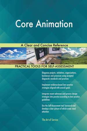 Core Animation A Clear and Concise Reference de Gerardus Blokdyk