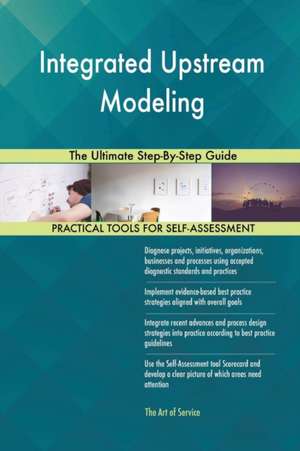 Integrated Upstream Modeling The Ultimate Step-By-Step Guide de Gerardus Blokdyk