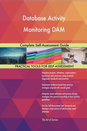 Database Activity Monitoring DAM Complete Self-Assessment Guide de Gerardus Blokdyk