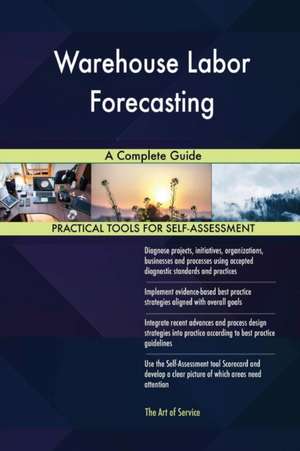 Warehouse Labor Forecasting A Complete Guide de Gerardus Blokdyk
