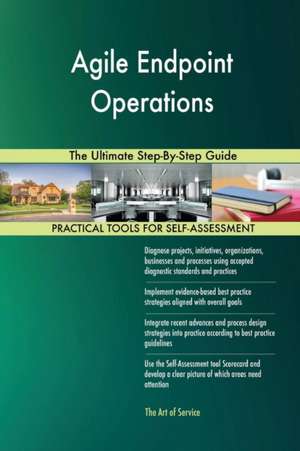 Agile Endpoint Operations The Ultimate Step-By-Step Guide de Gerardus Blokdyk