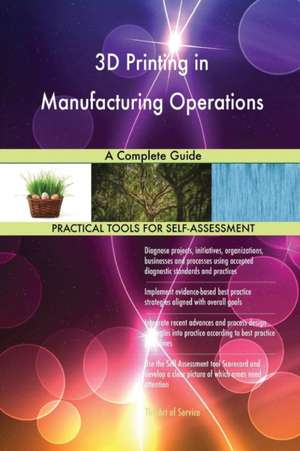 3D Printing in Manufacturing Operations A Complete Guide de Gerardus Blokdyk