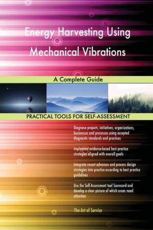 Energy Harvesting Using Mechanical Vibrations A Complete Guide de Gerardus Blokdyk