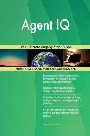 Agent IQ The Ultimate Step-By-Step Guide de Gerardus Blokdyk