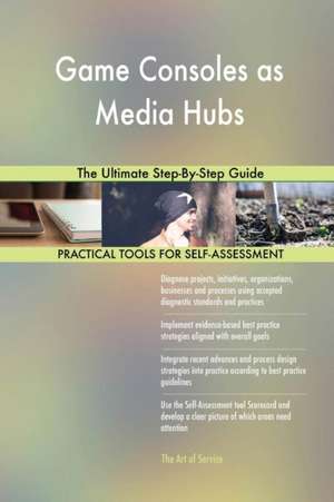 Game Consoles as Media Hubs The Ultimate Step-By-Step Guide de Gerardus Blokdyk