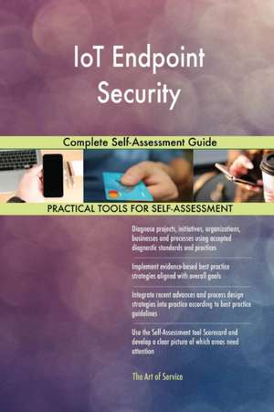 IoT Endpoint Security Complete Self-Assessment Guide de Gerardus Blokdyk