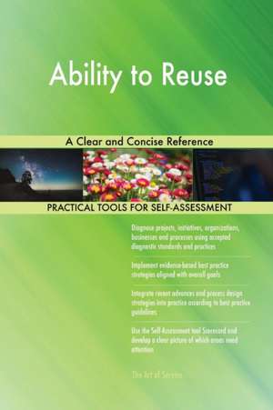 Ability to Reuse A Clear and Concise Reference de Gerardus Blokdyk