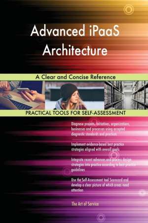 Advanced iPaaS Architecture A Clear and Concise Reference de Gerardus Blokdyk