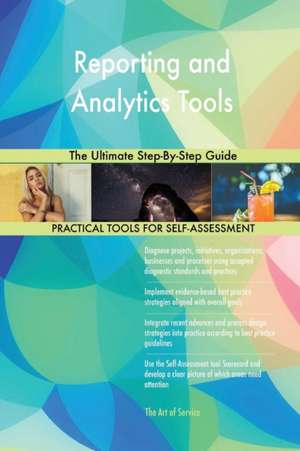 Reporting and Analytics Tools The Ultimate Step-By-Step Guide de Gerardus Blokdyk