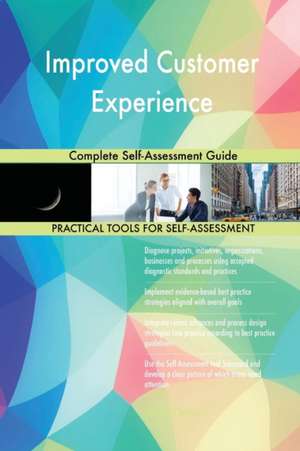 Improved Customer Experience Complete Self-Assessment Guide de Gerardus Blokdyk