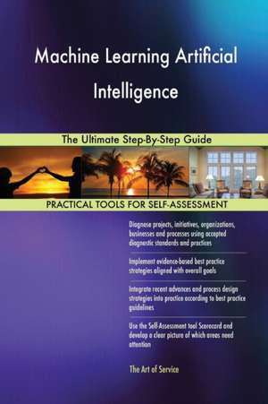 Machine Learning Artificial Intelligence The Ultimate Step-By-Step Guide de Gerardus Blokdyk