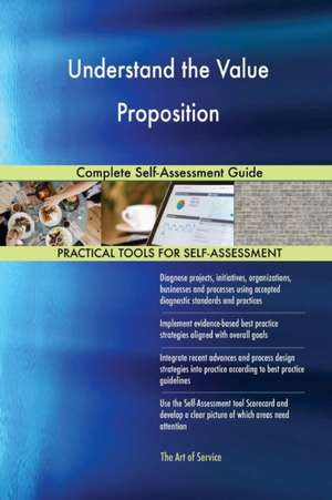 Understand the Value Proposition Complete Self-Assessment Guide de Gerardus Blokdyk