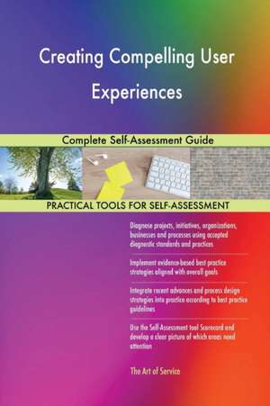 Creating Compelling User Experiences Complete Self-Assessment Guide de Gerardus Blokdyk