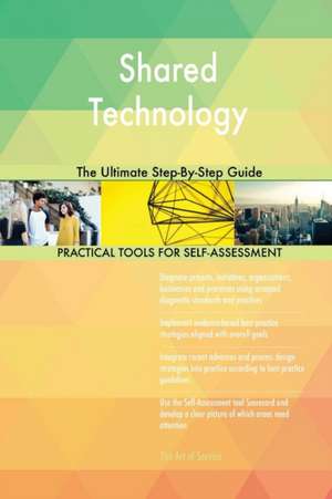 Shared Technology The Ultimate Step-By-Step Guide de Gerardus Blokdyk