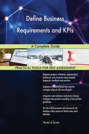 Define Business Requirements and KPIs A Complete Guide de Gerardus Blokdyk