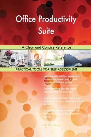 Office Productivity Suite A Clear and Concise Reference de Gerardus Blokdyk