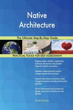 Native Architecture The Ultimate Step-By-Step Guide de Gerardus Blokdyk