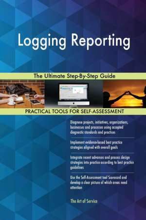 Logging Reporting The Ultimate Step-By-Step Guide de Gerardus Blokdyk