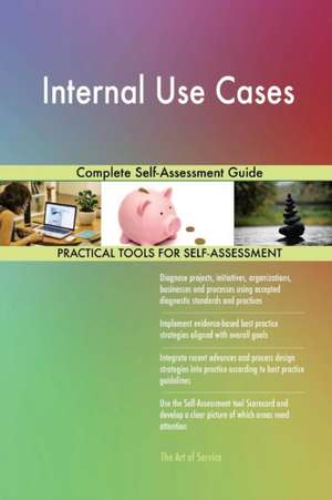 Internal Use Cases Complete Self-Assessment Guide de Gerardus Blokdyk