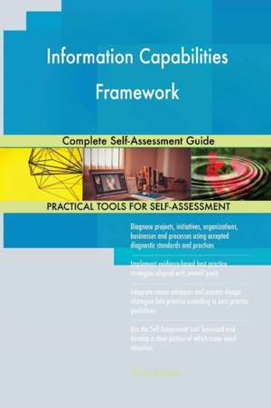 Information Capabilities Framework Complete Self-Assessment Guide de Gerardus Blokdyk