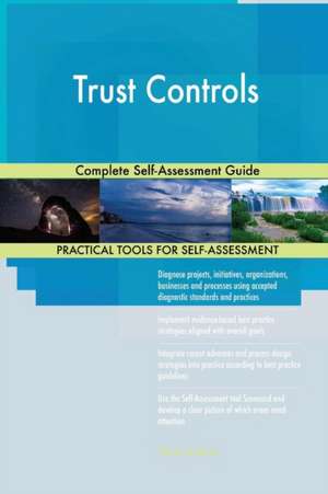 Trust Controls Complete Self-Assessment Guide de Gerardus Blokdyk