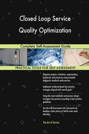 Closed Loop Service Quality Optimization Complete Self-Assessment Guide de Gerardus Blokdyk