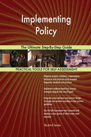 Implementing Policy The Ultimate Step-By-Step Guide de Gerardus Blokdyk