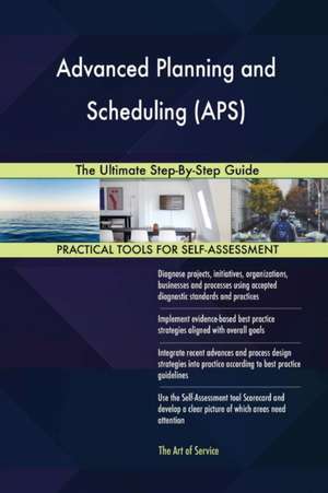 Advanced Planning and Scheduling (APS) The Ultimate Step-By-Step Guide de Gerardus Blokdyk