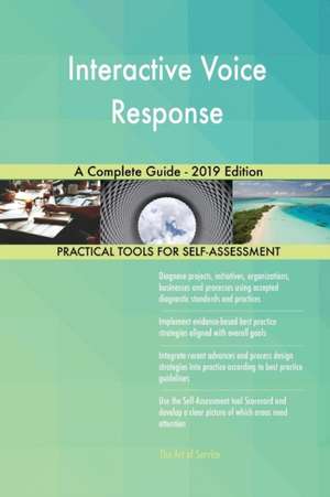 Interactive Voice Response A Complete Guide - 2019 Edition de Gerardus Blokdyk
