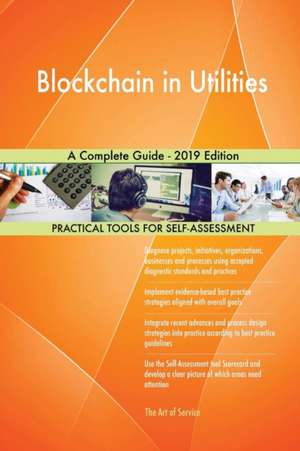 Blockchain in Utilities A Complete Guide - 2019 Edition de Gerardus Blokdyk