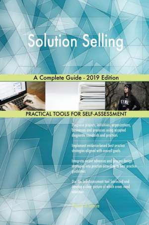 Solution Selling A Complete Guide - 2019 Edition de Gerardus Blokdyk