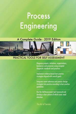 Process Engineering A Complete Guide - 2019 Edition de Gerardus Blokdyk