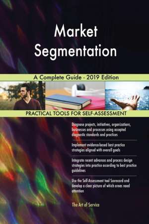 Market Segmentation A Complete Guide - 2019 Edition de Gerardus Blokdyk