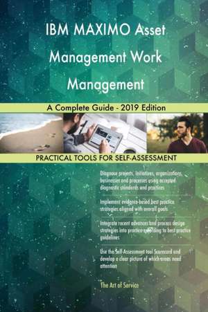 IBM MAXIMO Asset Management Work Management A Complete Guide - 2019 Edition de Gerardus Blokdyk