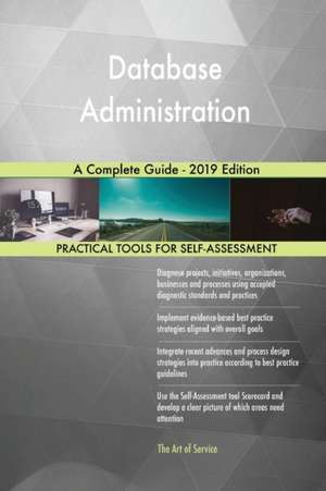 Database Administration A Complete Guide - 2019 Edition de Gerardus Blokdyk