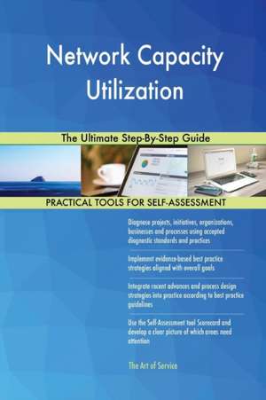 Network Capacity Utilization The Ultimate Step-By-Step Guide de Gerardus Blokdyk