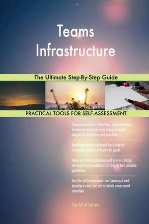 Teams Infrastructure The Ultimate Step-By-Step Guide de Gerardus Blokdyk