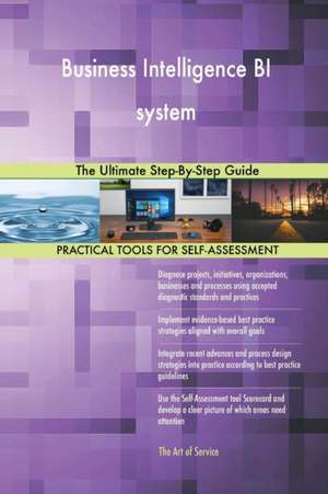 Business Intelligence BI system The Ultimate Step-By-Step Guide de Gerardus Blokdyk