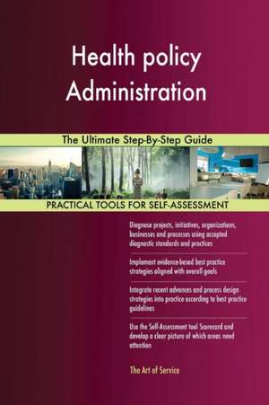 Health policy Administration The Ultimate Step-By-Step Guide de Gerardus Blokdyk