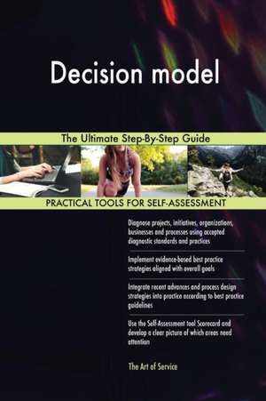 Decision model The Ultimate Step-By-Step Guide de Gerardus Blokdyk