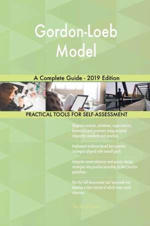 Gordon-Loeb Model A Complete Guide - 2019 Edition de Gerardus Blokdyk