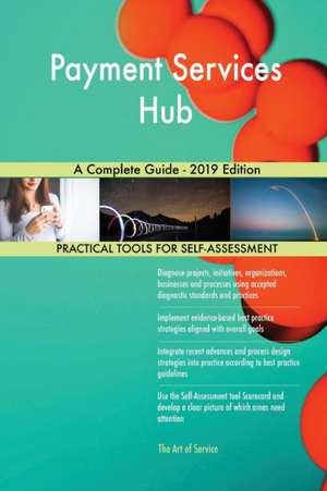 Payment Services Hub A Complete Guide - 2019 Edition de Gerardus Blokdyk