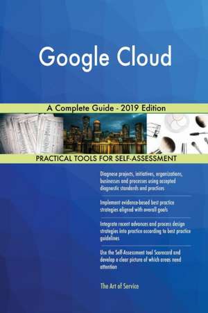 Google Cloud A Complete Guide - 2019 Edition de Gerardus Blokdyk