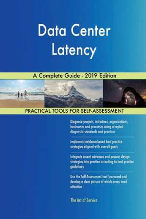 Data Center Latency A Complete Guide - 2019 Edition de Gerardus Blokdyk